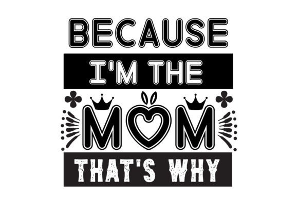 BECAUSE I M the MOM THAT S WHY Svg: Graphics for Crafts