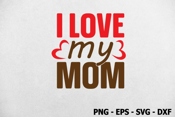 I Love My Mom Valentine SVG for Crafts and Graphics